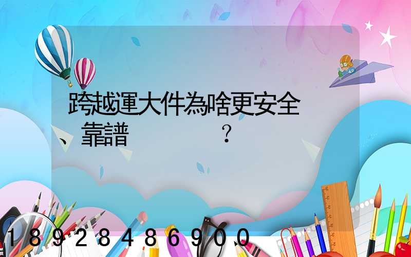 跨越運大件為啥更安全、靠譜？